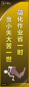 安全警示標語|安全生產(chǎn)標語|安全宣傳標語-簡化作業(yè)省一時-貪小失大苦一世